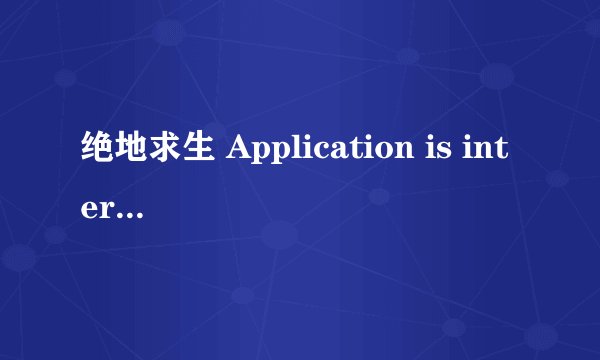 绝地求生 Application is interrupted by external