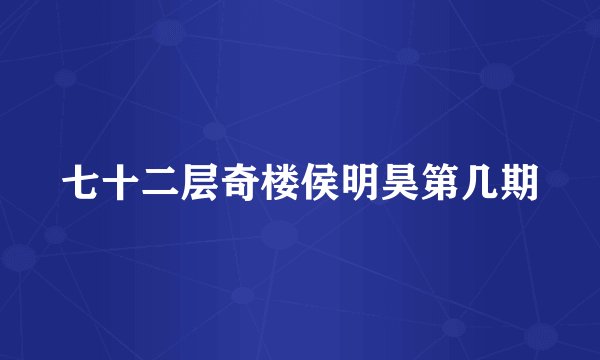 七十二层奇楼侯明昊第几期
