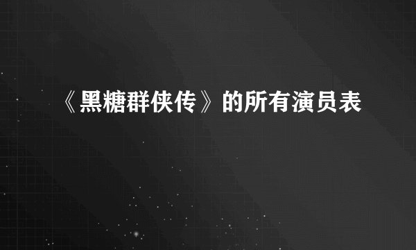 《黑糖群侠传》的所有演员表