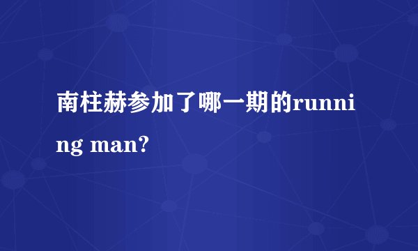南柱赫参加了哪一期的running man?