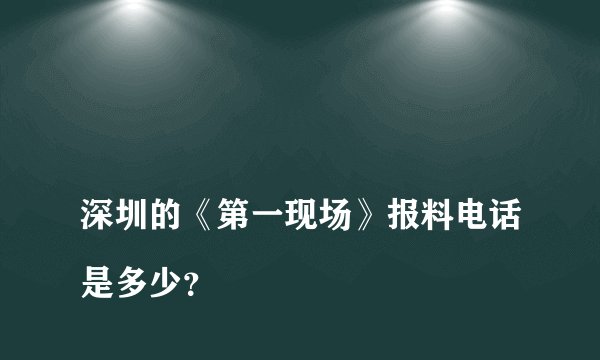 
深圳的《第一现场》报料电话是多少？

