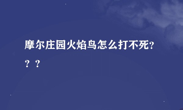 摩尔庄园火焰鸟怎么打不死？？？