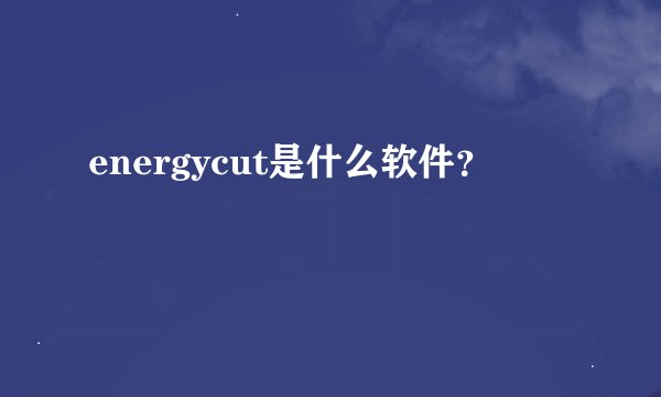 energycut是什么软件？