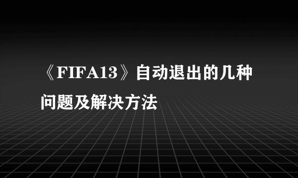 《FIFA13》自动退出的几种问题及解决方法