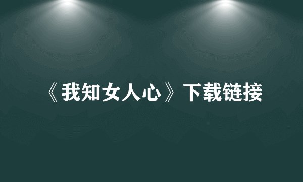《我知女人心》下载链接