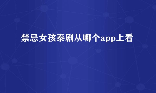 禁忌女孩泰剧从哪个app上看