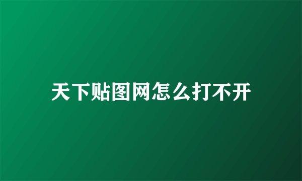 天下贴图网怎么打不开