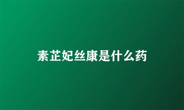 素芷妃丝康是什么药