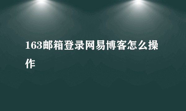 163邮箱登录网易博客怎么操作