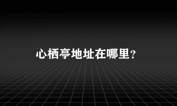 心栖亭地址在哪里？