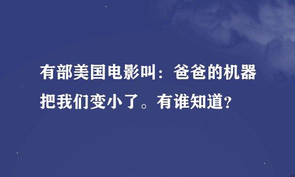 有部美国电影叫：爸爸的机器把我们变小了。有谁知道？