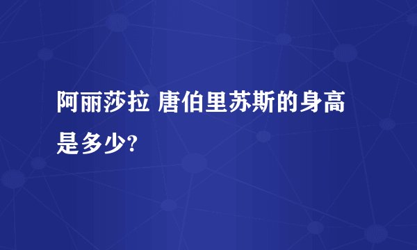 阿丽莎拉 唐伯里苏斯的身高是多少?
