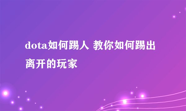 dota如何踢人 教你如何踢出离开的玩家