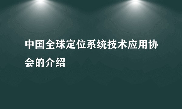中国全球定位系统技术应用协会的介绍