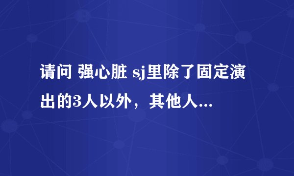 请问 强心脏 sj里除了固定演出的3人以外，其他人上过哪几期？最好表明日期，谢谢~！