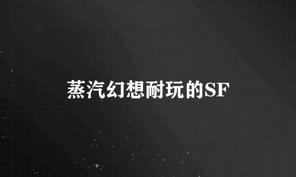 蒸汽幻想耐玩的SF