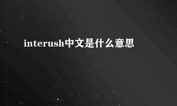 interush中文是什么意思