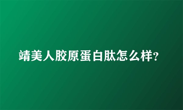 靖美人胶原蛋白肽怎么样？