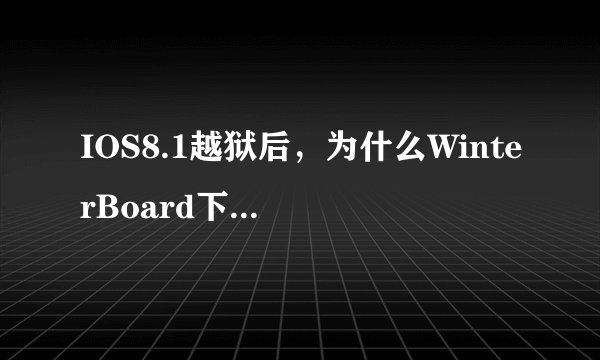 IOS8.1越狱后，为什么WinterBoard下载后用不了，屏幕黑屏了，还出一堆英文。用的苹果5
