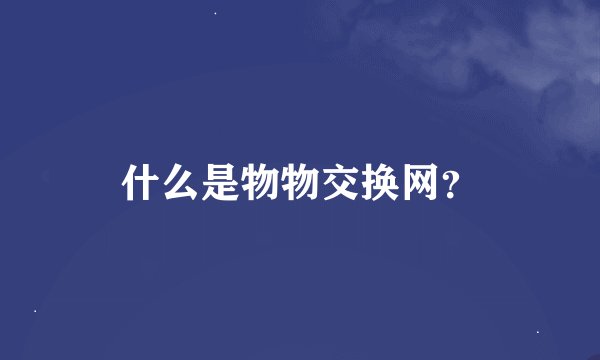 什么是物物交换网？