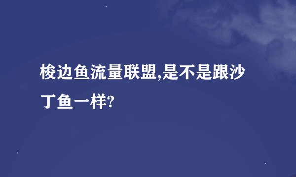 梭边鱼流量联盟,是不是跟沙丁鱼一样?