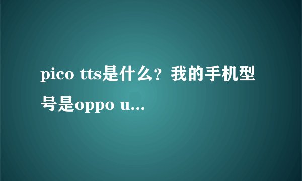 pico tts是什么？我的手机型号是oppo u701 怎么启动？