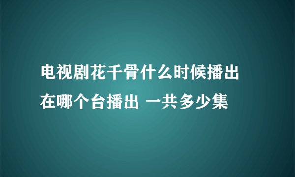 电视剧花千骨什么时候播出 在哪个台播出 一共多少集