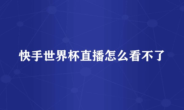 快手世界杯直播怎么看不了