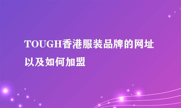 TOUGH香港服装品牌的网址以及如何加盟