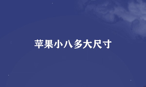 苹果小八多大尺寸
