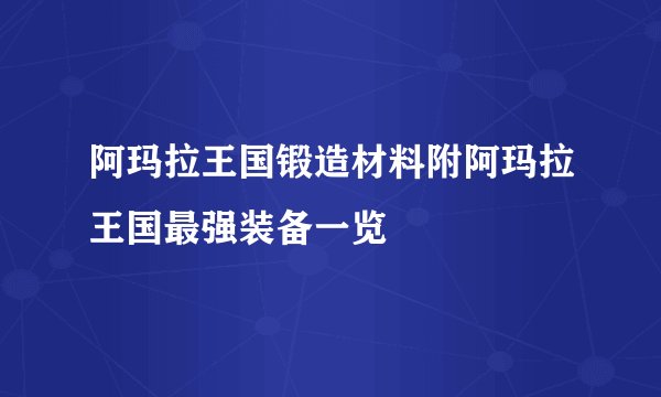 阿玛拉王国锻造材料附阿玛拉王国最强装备一览