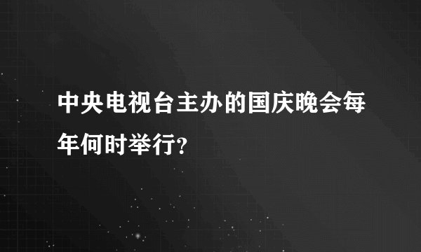 中央电视台主办的国庆晚会每年何时举行？