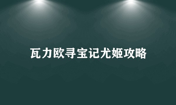 瓦力欧寻宝记尤姬攻略