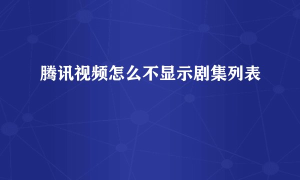 腾讯视频怎么不显示剧集列表