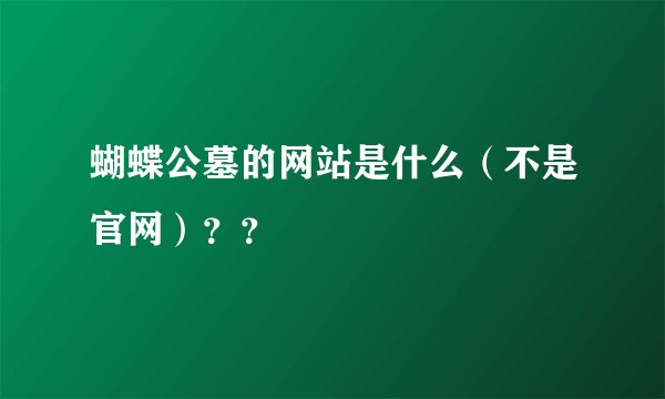 蝴蝶公墓的网站是什么（不是官网）？？