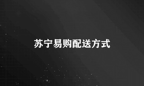 苏宁易购配送方式