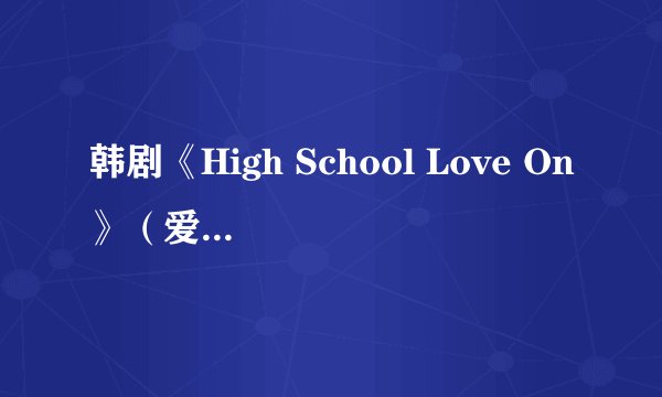 韩剧《High School Love On》（爱在高中）的大结局是什么？