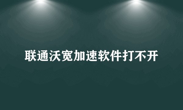 联通沃宽加速软件打不开