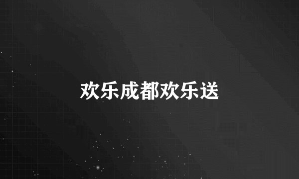 欢乐成都欢乐送