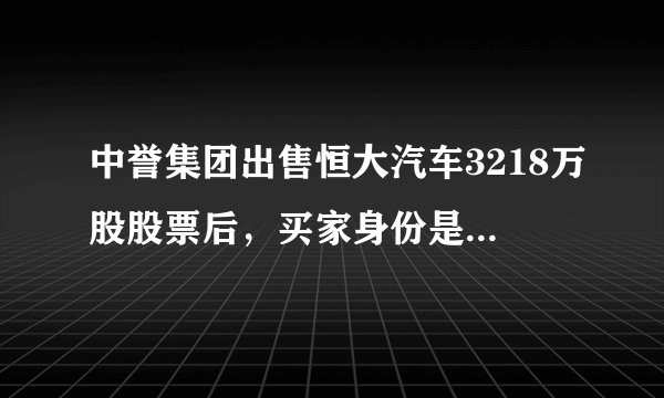 中誉集团出售恒大汽车3218万股股票后，买家身份是否已确定？