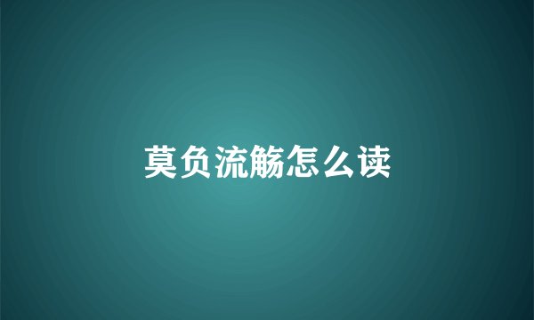 莫负流觞怎么读