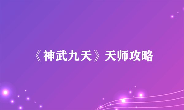 《神武九天》天师攻略