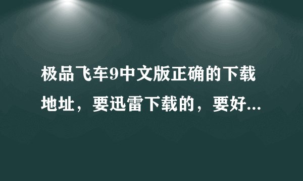 极品飞车9中文版正确的下载地址，要迅雷下载的，要好安装的，虚拟光驱的免谈，一定要能玩，