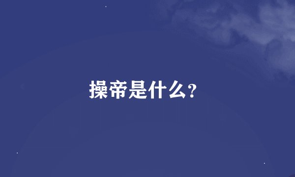 操帝是什么？