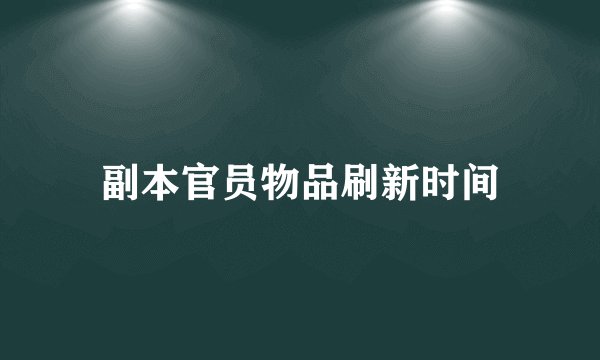 副本官员物品刷新时间