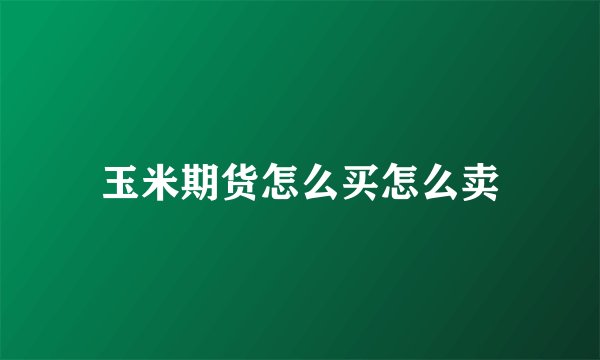 玉米期货怎么买怎么卖