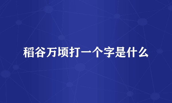 稻谷万顷打一个字是什么