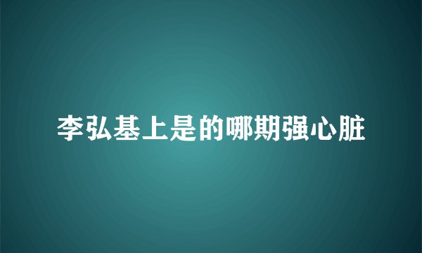 李弘基上是的哪期强心脏