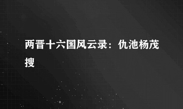两晋十六国风云录：仇池杨茂搜