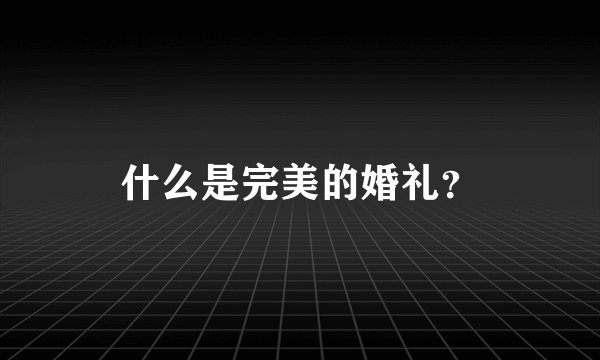 什么是完美的婚礼？